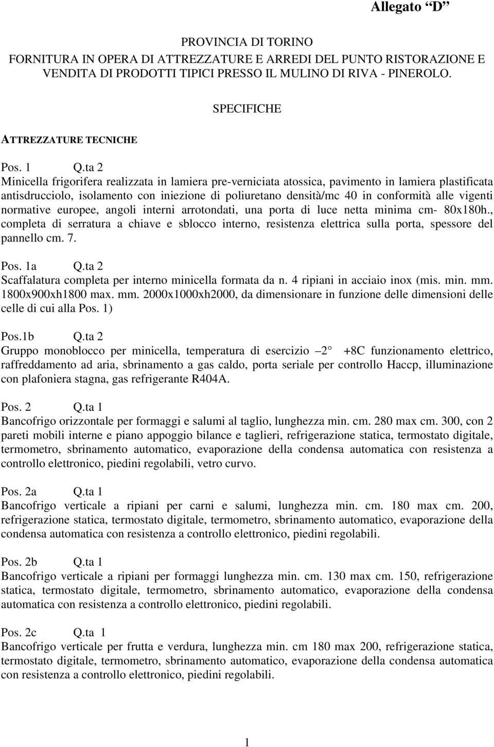 ta 2 Minicella frigorifera realizzata in lamiera pre-verniciata atossica, pavimento in lamiera plastificata antisdrucciolo, isolamento con iniezione di poliuretano densità/mc 40 in conformità alle