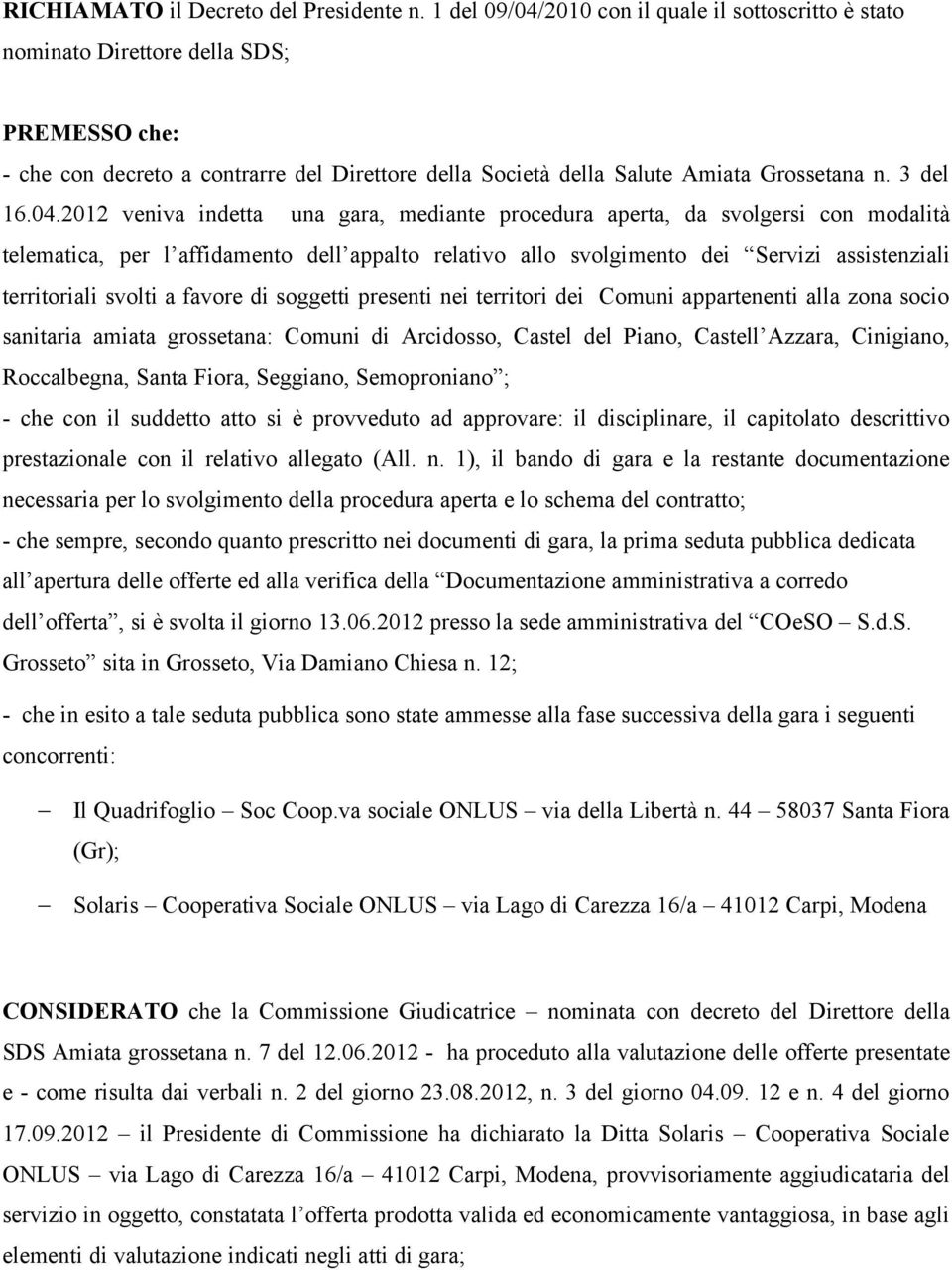 04.2012 veniva indetta una gara, mediante procedura aperta, da svolgersi con modalità telematica, per l affidamento dell appalto relativo allo svolgimento dei Servizi assistenziali territoriali