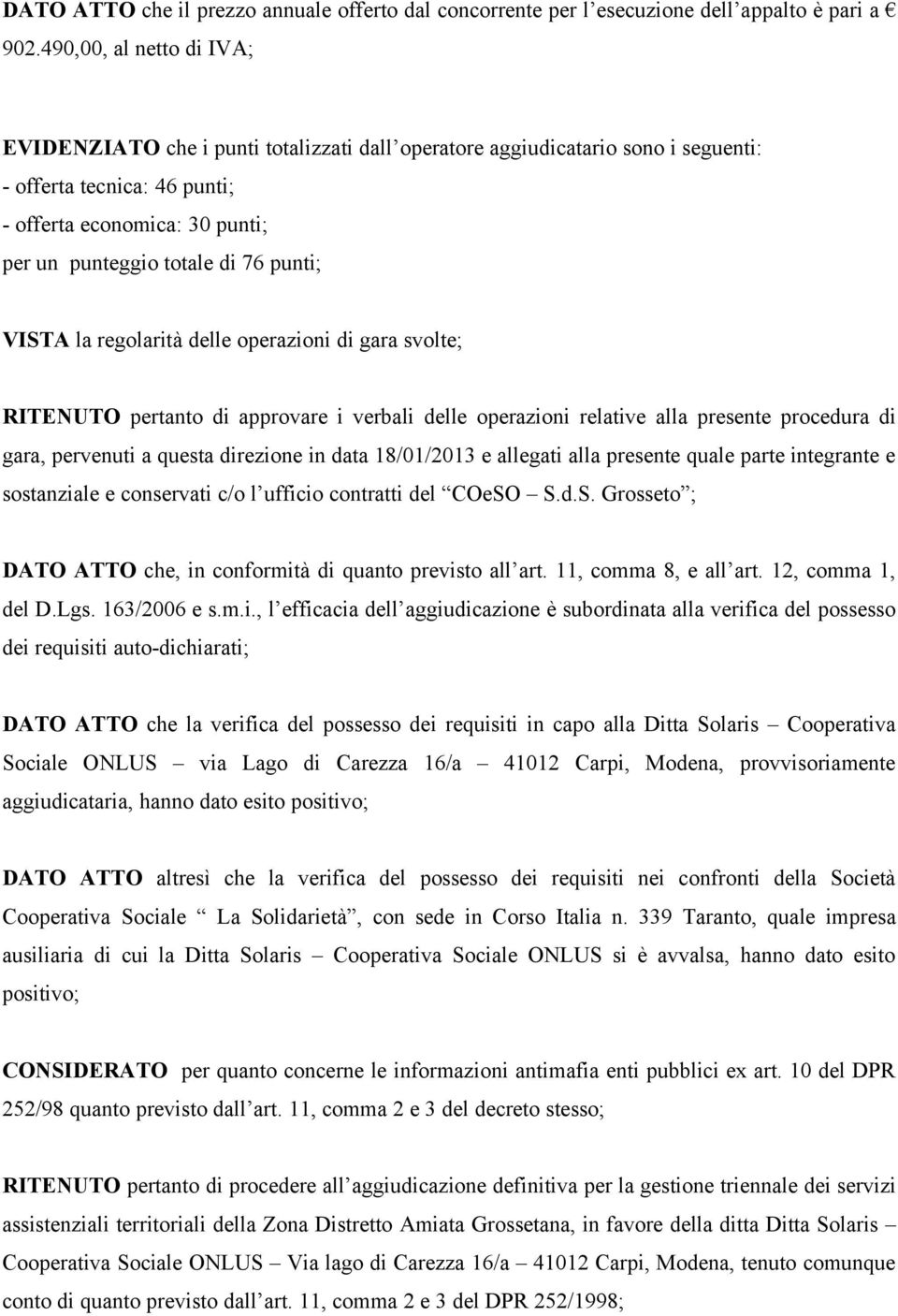 punti; VISTA la regolarità delle operazioni di gara svolte; RITENUTO pertanto di approvare i verbali delle operazioni relative alla presente procedura di gara, pervenuti a questa direzione in data