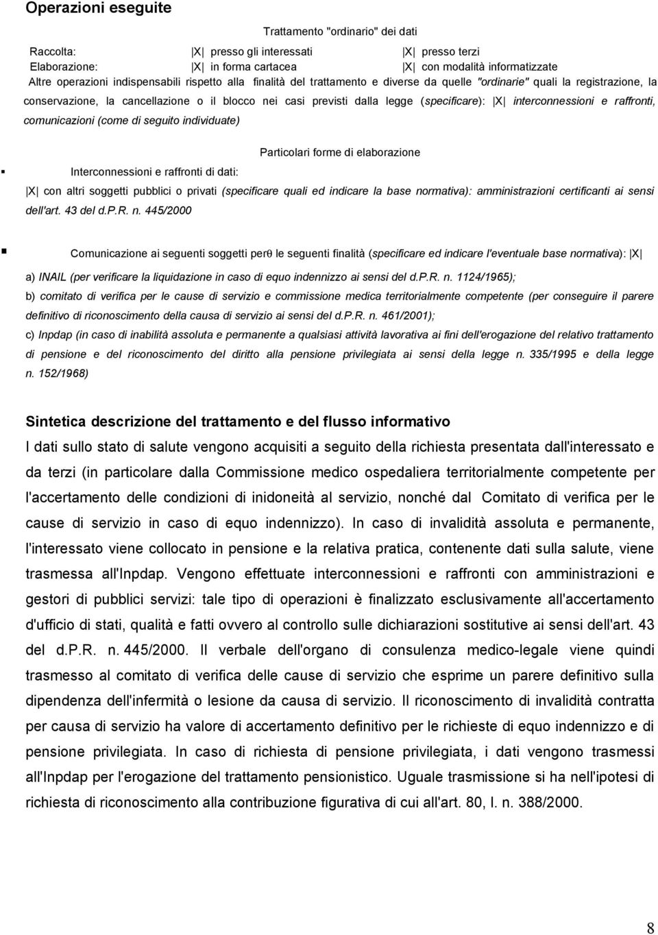 interconnessioni e raffronti, comunicazioni (come di seguito individuate) Particolari forme di elaborazione Interconnessioni e raffronti di dati: X con altri soggetti pubblici o privati (specificare