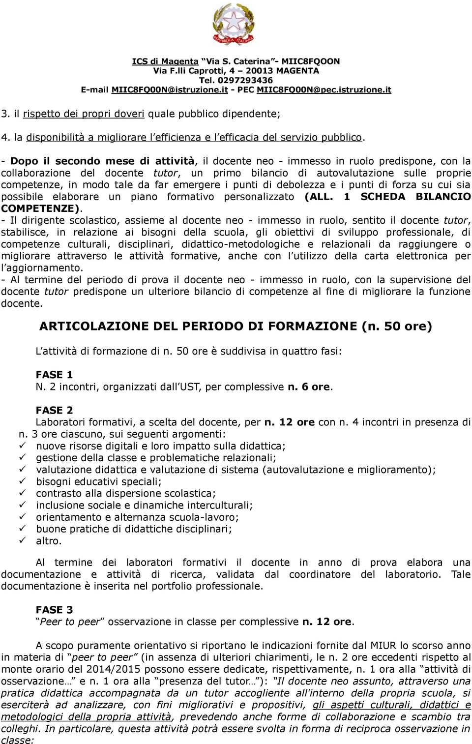 da far emergere i punti di debolezza e i punti di forza su cui sia possibile elaborare un piano formativo personalizzato (ALL. 1 SCHEDA BILANCIO COMPETENZE).