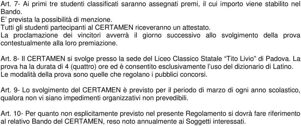 Art. 8- Il CERTAMEN si svolge presso la sede del Liceo Classico Statale Tito Livio di Padova. La prova ha la durata di 4 (quattro) ore ed è consentito esclusivamente l uso del dizionario di Latino.