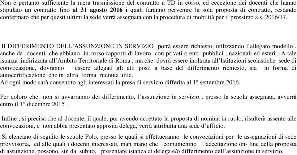 Il DIFFERIMENTO DELL ASSUNZIONE IN SERVIZIO potrà essere richiesto, utilizzando l allegato modello, anche da docenti che abbiano in corso rapporti di lavoro con privati o enti pubblici, nazionali ed