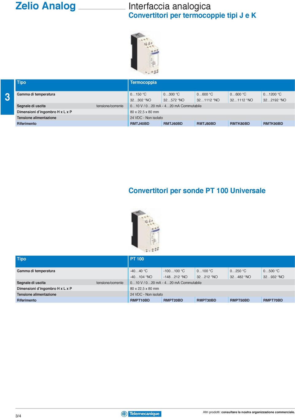 RMTJ80BD RMTK80BD RMTK90BD Convertitori per sonde PT 100 Universale Tipo PT 100 Gamma di temperatura -40 40 C -100 100 C 0 100 C 0 250 C 0 500 C -40 104 NO -148 212 NO 2 212 NO 2 482 NO 2 92 NO