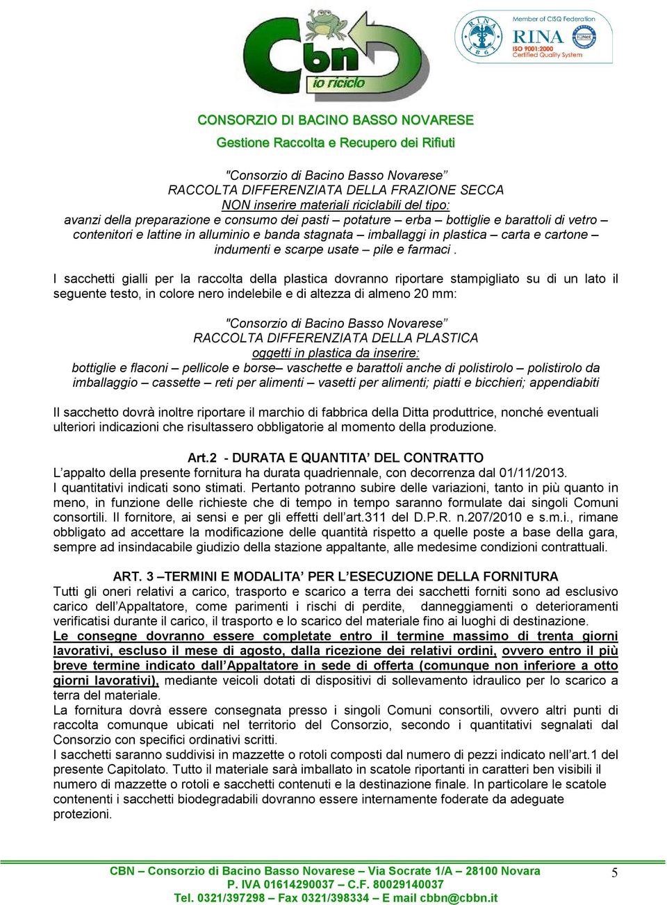 I sacchetti gialli per la raccolta della plastica dovranno riportare stampigliato su di un lato il seguente testo, in colore nero indelebile e di altezza di almeno 20 mm: "Consorzio di Bacino Basso