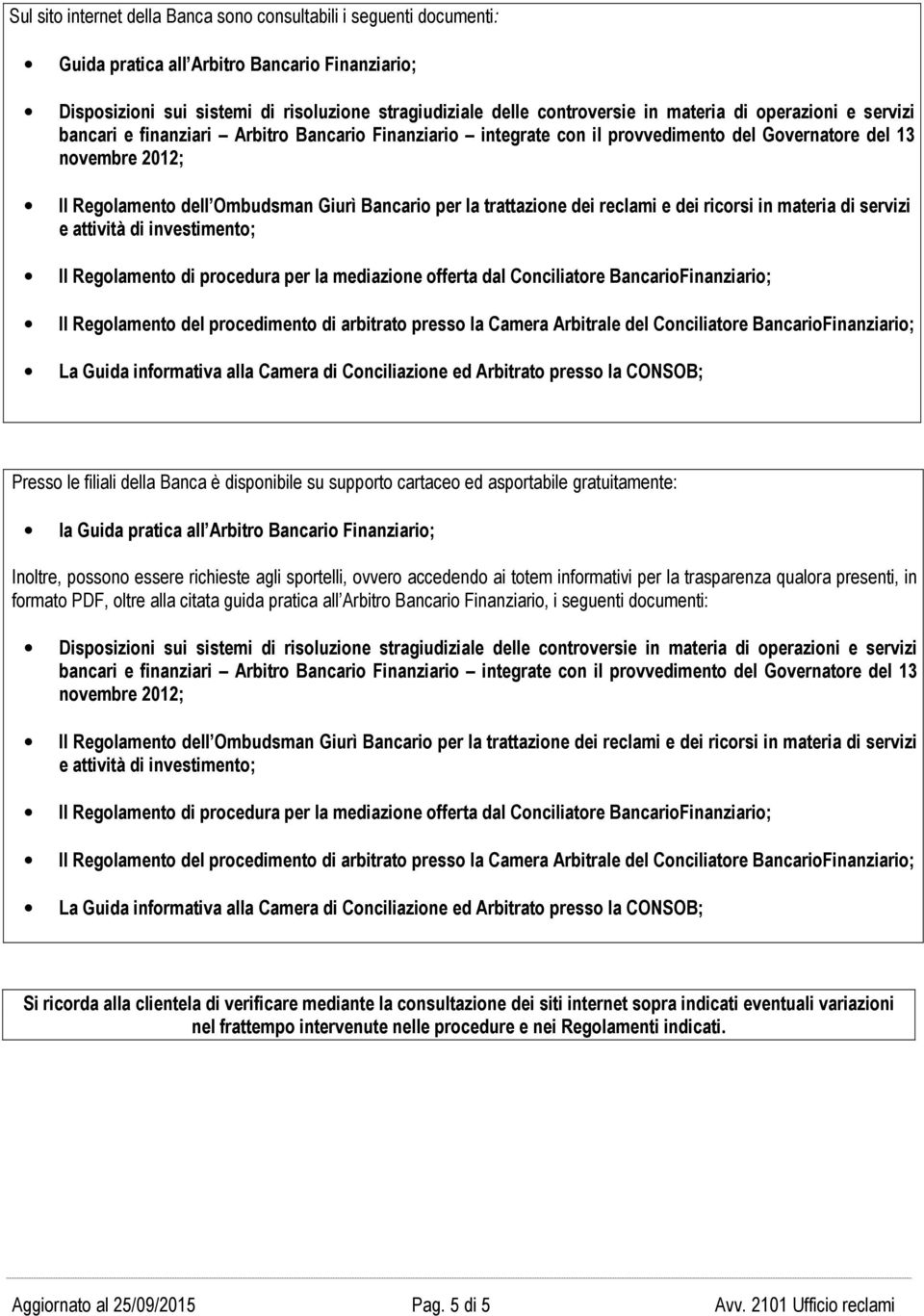 servizi e attività di investimento; Il Regolamento di procedura per la mediazione offerta dal Conciliatore BancarioFinanziario; Il Regolamento del procedimento di arbitrato presso la Camera Arbitrale