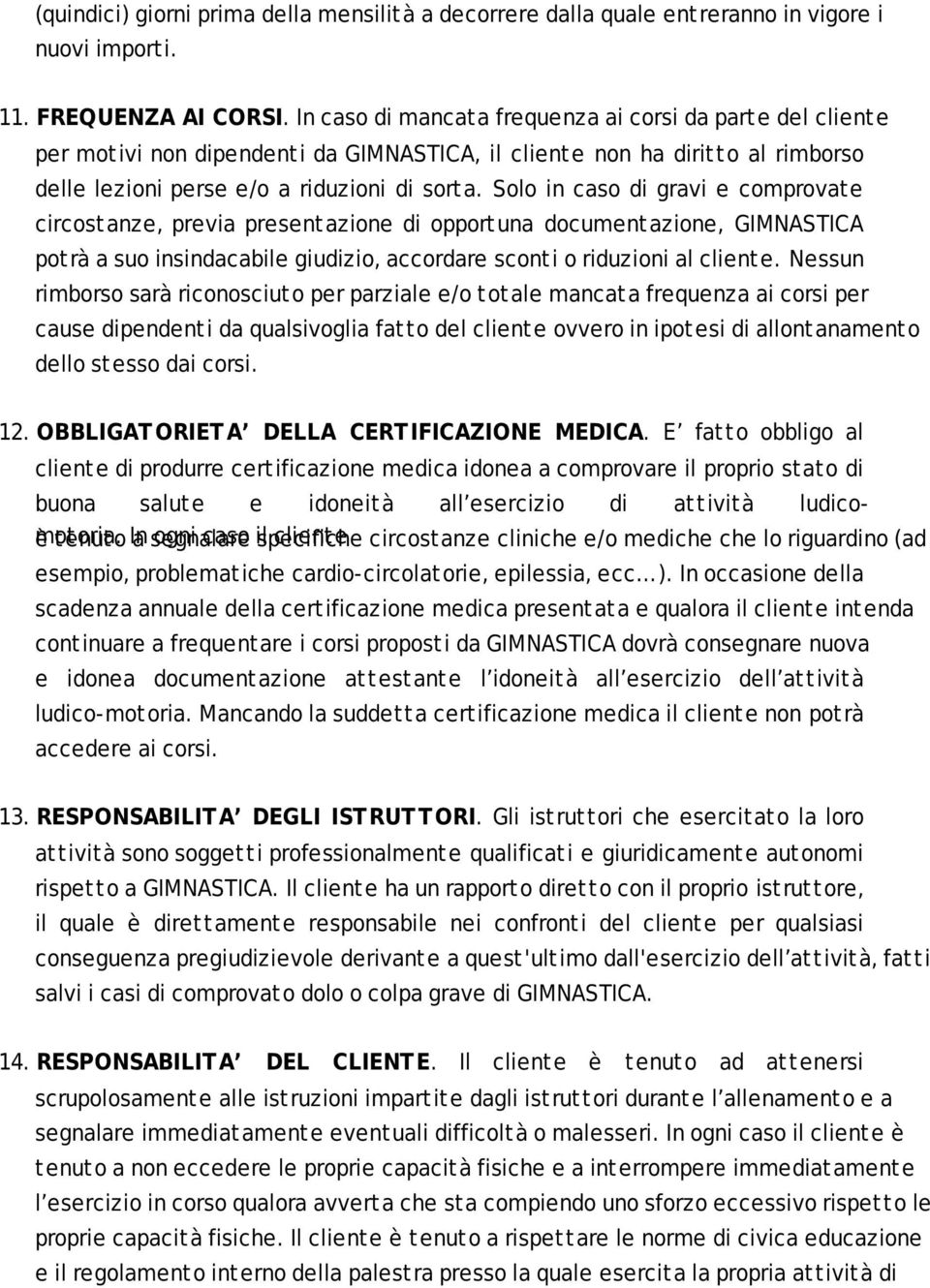 Solo in caso di gravi e comprovate circostanze, previa presentazione di opportuna documentazione, GIMNASTICA potrà a suo insindacabile giudizio, accordare sconti o riduzioni al cliente.