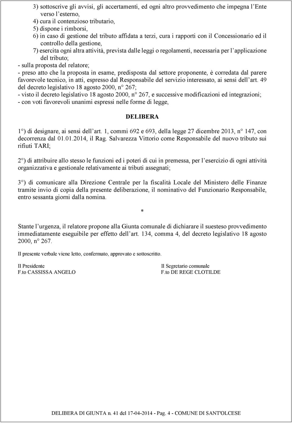 tributo; - sulla proposta del relatore; - preso atto che la proposta in esame, predisposta dal settore proponente, è corredata dal parere favorevole tecnico, in atti, espresso dal Responsabile del