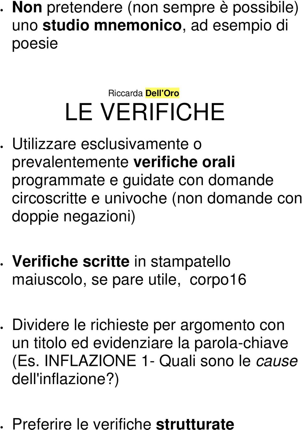 negazioni) Verifiche scritte in stampatello maiuscolo, se pare utile, corpo16 Dividere le richieste per argomento con un