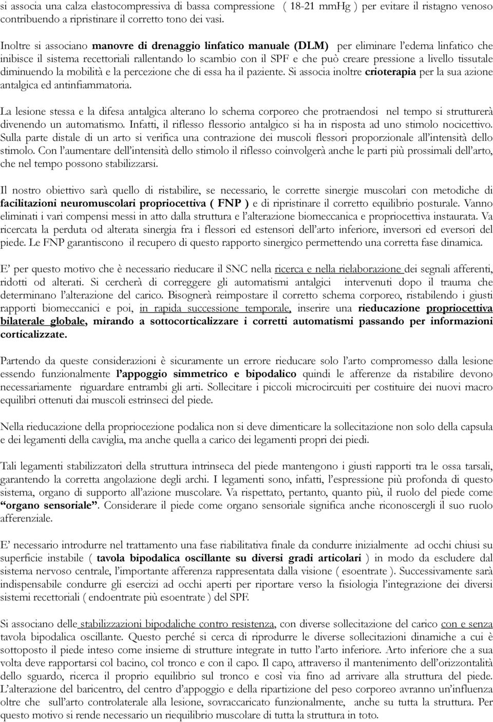 livello tissutale diminuendo la mobilità e la percezione che di essa ha il paziente. Si associa inoltre crioterapia per la sua azione antalgica ed antinfiammatoria.