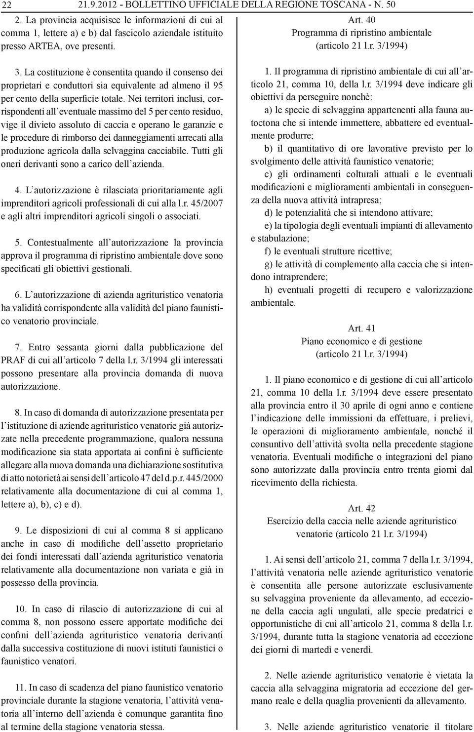 La costituzione è consentita quando il consenso dei proprietari e conduttori sia equivalente ad almeno il 95 per cento della superficie totale.