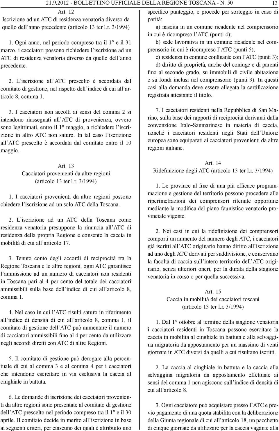 L iscrizione all ATC prescelto è accordata dal comitato di gestione, nel rispetto dell indice di cui all articolo 8, comma 1.