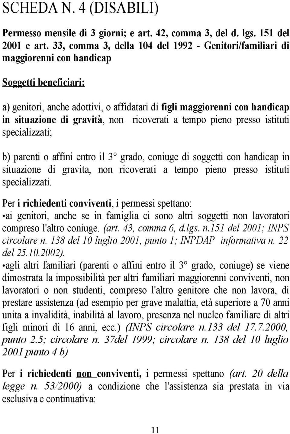 gravità, non ricoverati a tempo pieno presso istituti specializzati; b) parenti o affini entro il 3 grado, coniuge di soggetti con handicap in situazione di gravita, non ricoverati a tempo pieno