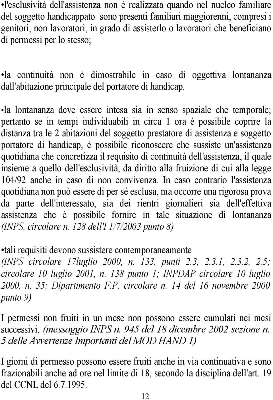 la lontananza deve essere intesa sia in senso spaziale che temporale; pertanto se in tempi individuabili in circa 1 ora è possibile coprire la distanza tra le 2 abitazioni del soggetto prestatore di