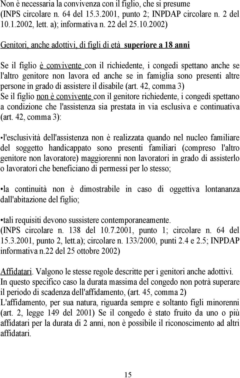 2002) Genitori, anche adottivi, di figli di età superiore a 18 anni Se il figlio è convivente con il richiedente, i congedi spettano anche se l'altro genitore non lavora ed anche se in famiglia sono