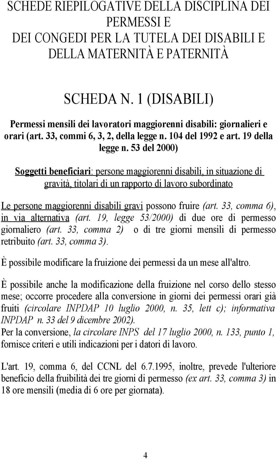 53 del 2000) Soggetti beneficiari: persone maggiorenni disabili, in situazione di gravità, titolari di un rapporto di lavoro subordinato Le persone maggiorenni disabili gravi possono fruire (art.