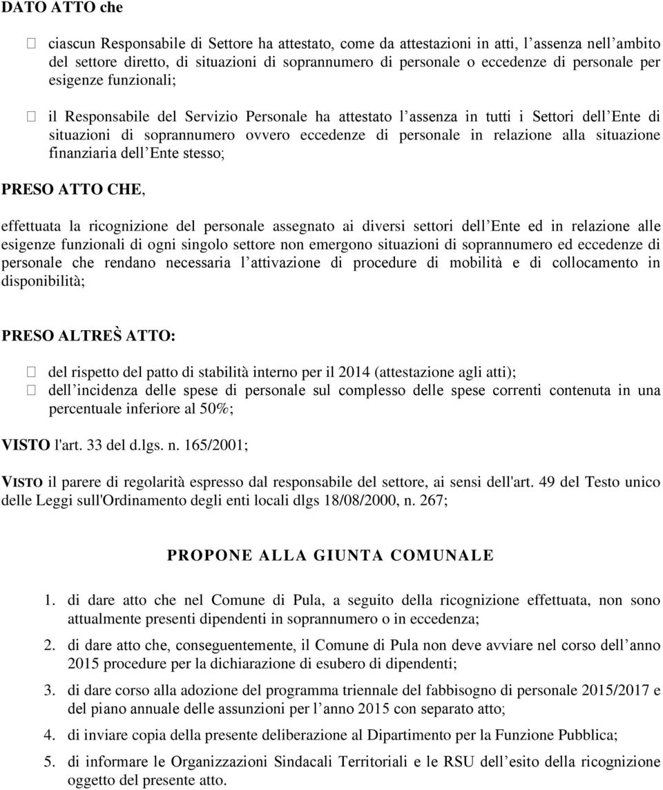 alla situazione finanziaria dell Ente stesso; PRESO ATTO CHE, effettuata la ricognizione del personale assegnato ai diversi settori dell Ente ed in relazione alle esigenze funzionali di ogni singolo