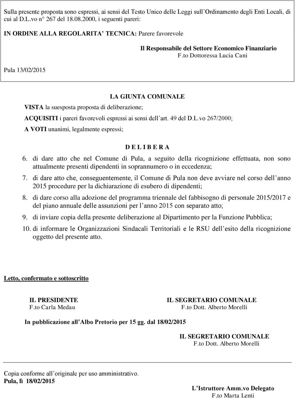 to Dottoressa Lucia Cani LA GIUNTA COMUNALE VISTA la suesposta proposta di deliberazione; ACQUISITI i pareri favorevoli espressi ai sensi dell art. 49 del D.L.vo 267/2000; A VOTI unanimi, legalmente espressi; D E L I B E R A 6.