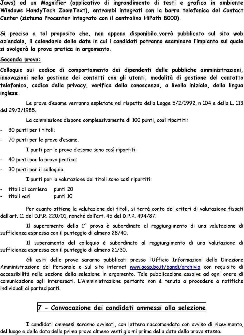 Si precisa a tal proposito che, non appena disponibile,verrà pubblicato sul sito web aziendale, il calendario delle date in cui i candidati potranno esaminare l impianto sul quale si svolgerà la