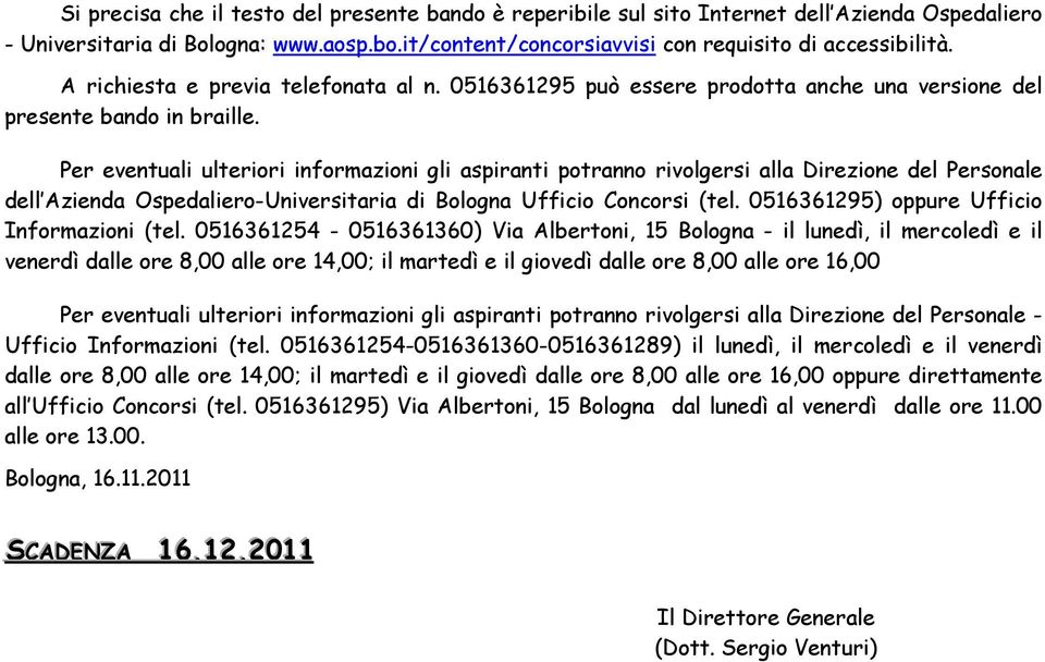 Per eventuali ulteriori informazioni gli aspiranti potranno rivolgersi alla Direzione del Personale dell Azienda Ospedaliero-Universitaria di Bologna Ufficio Concorsi (tel.