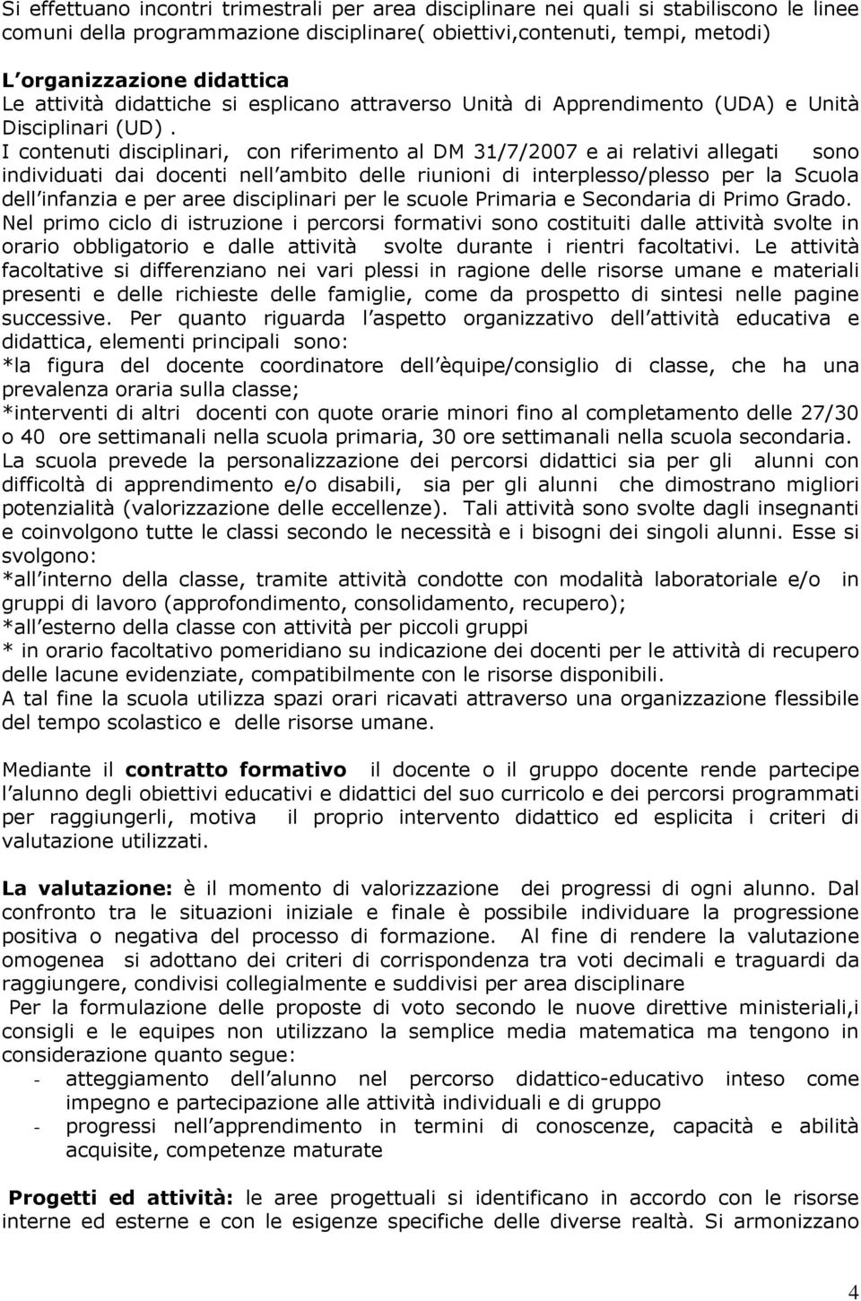 I contenuti disciplinari, con riferimento al DM 31/7/2007 e ai relativi allegati sono individuati dai docenti nell ambito delle riunioni di interplesso/plesso per la Scuola dell infanzia e per aree