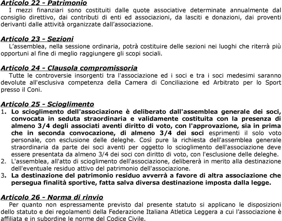 Articolo 23 - Sezioni L assemblea, nella sessione ordinaria, potrà costituire delle sezioni nei luoghi che riterrà più opportuni al fine di meglio raggiungere gli scopi sociali.