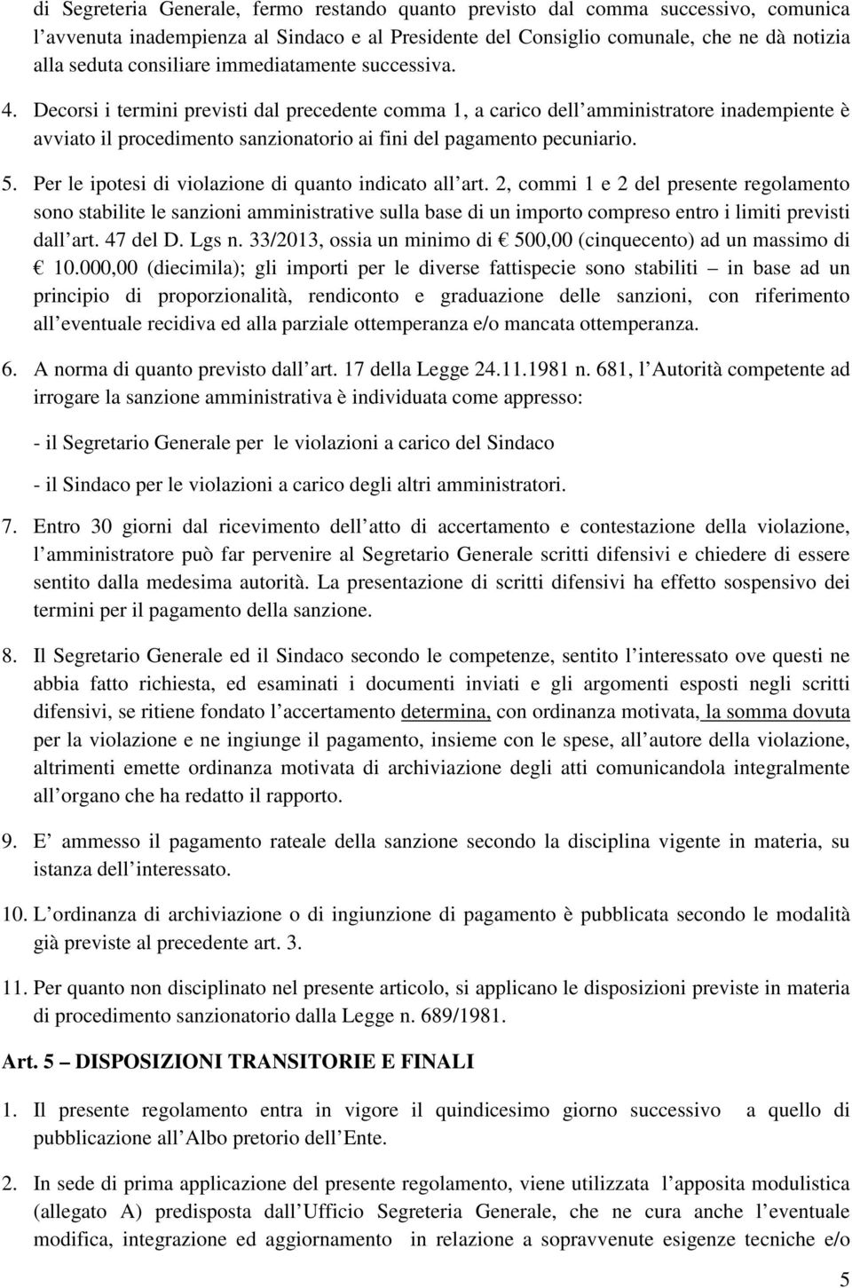 Decorsi i termini previsti dal precedente comma 1, a carico dell amministratore inadempiente è avviato il procedimento sanzionatorio ai fini del pagamento pecuniario. 5.