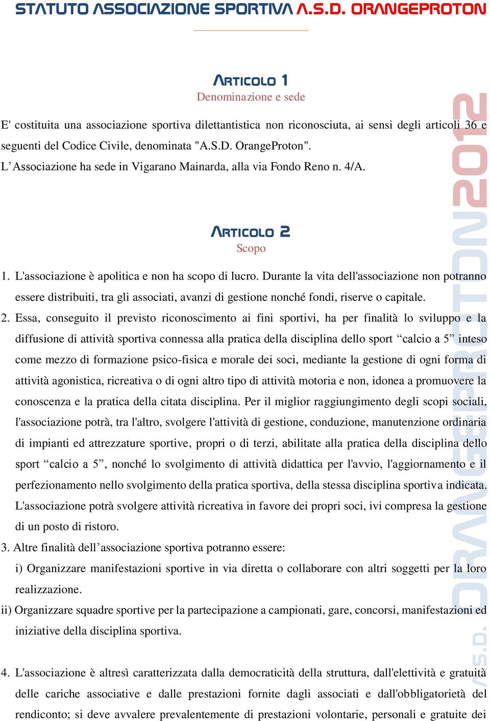 L Associazione ha sede in Vigarano Mainarda, alla via Fondo Reno n. 4/A. Articolo 2 Scopo 1. L'associazione è apolitica e non ha scopo di lucro.