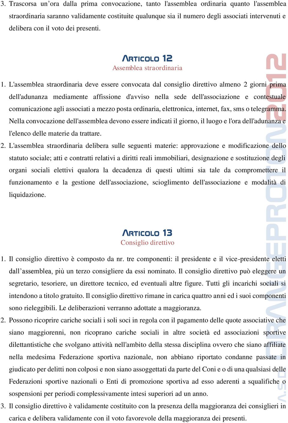 L'assemblea straordinaria deve essere convocata dal consiglio direttivo almeno 2 giorni prima dell'adunanza mediamente affissione d'avviso nella sede dell'associazione e contestuale comunicazione