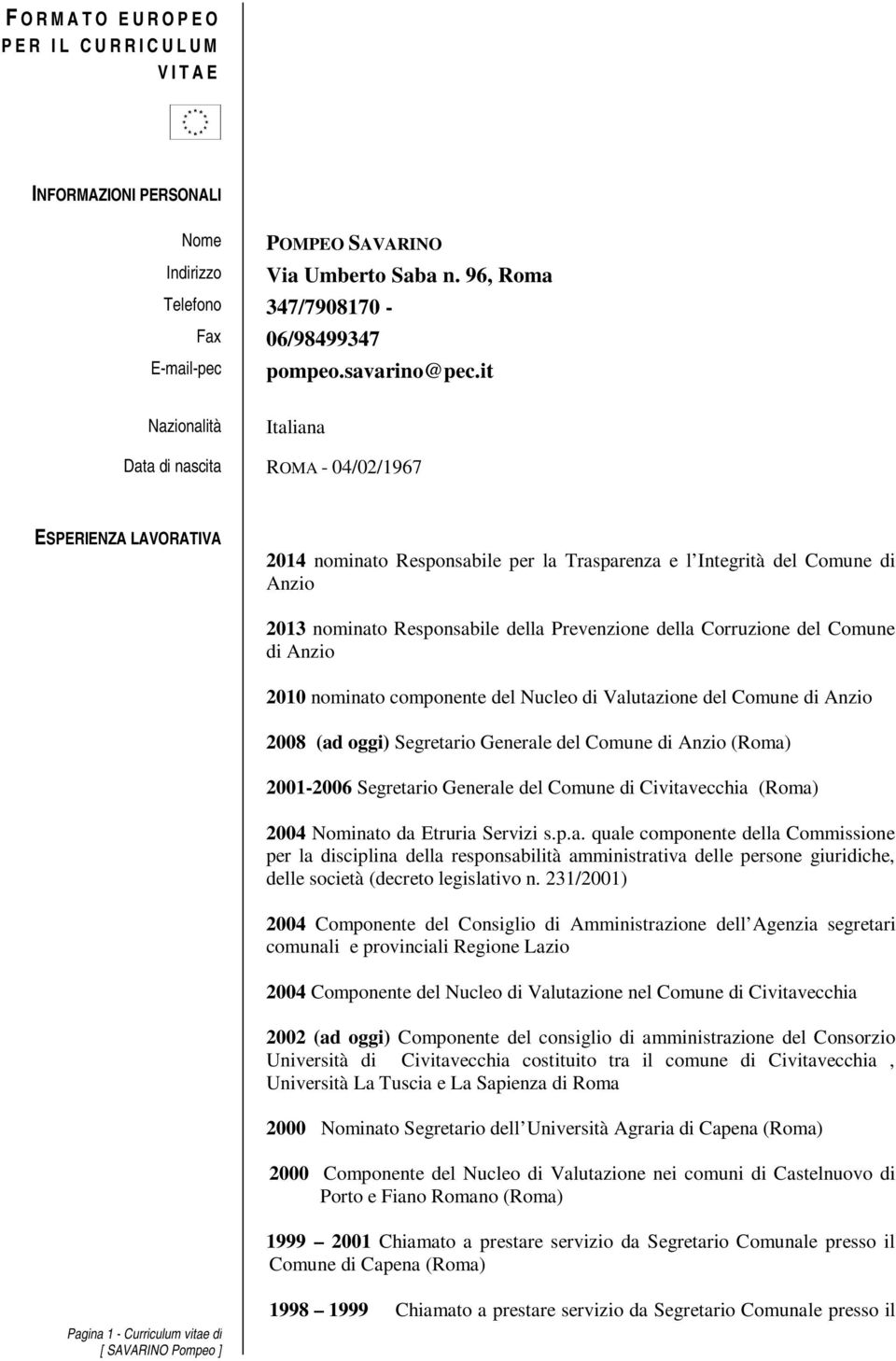 it Nazionalità Italiana Data di nascita ROMA - 04/02/1967 ESPERIENZA LAVORATIVA 2014 nominato Responsabile per la Trasparenza e l Integrità del Comune di Anzio 2013 nominato Responsabile della