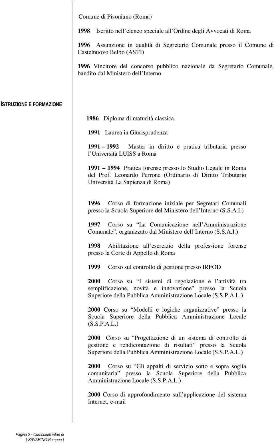 Master in diritto e pratica tributaria presso l Università LUISS a Roma 1991 1994 Pratica forense presso lo Studio Legale in Roma del Prof.