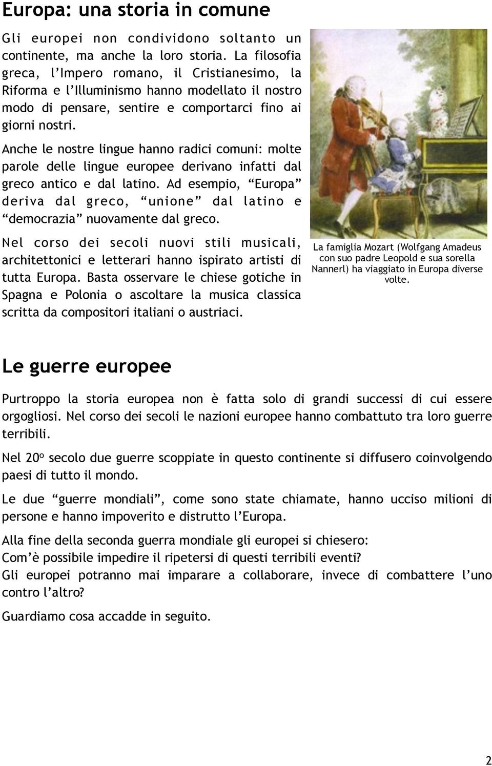 Anche le nostre lingue hanno radici comuni: molte parole delle lingue europee derivano infatti dal greco antico e dal latino.