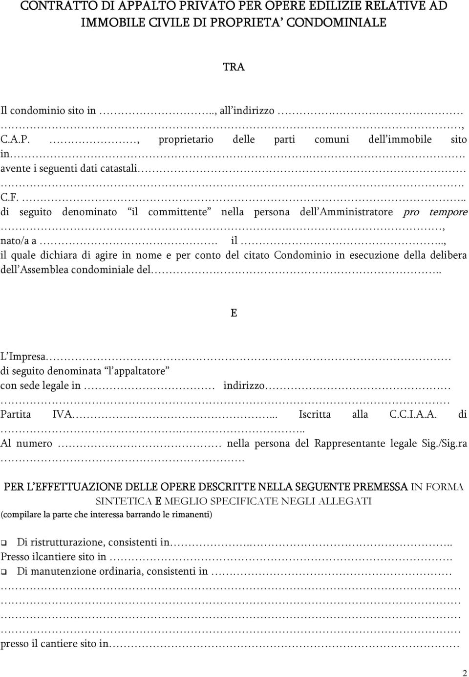 . E L Impresa di seguito denominata l appaltatore con sede legale in indirizzo Partita IVA... Iscritta alla C.C.I.A.A. di... Al numero nella persona del Rappresentante legale Sig./Sig.ra.