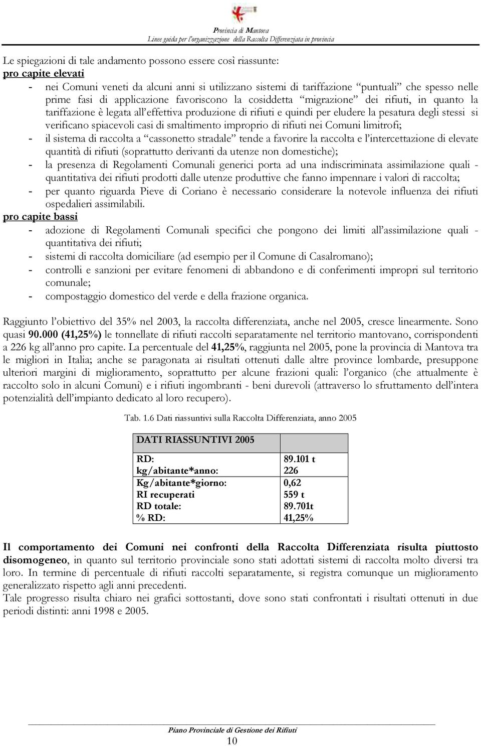 spiacevoli casi di smaltimento improprio di rifiuti nei Comuni limitrofi; - il sistema di raccolta a cassonetto stradale tende a favorire la raccolta e l intercettazione di elevate quantità di