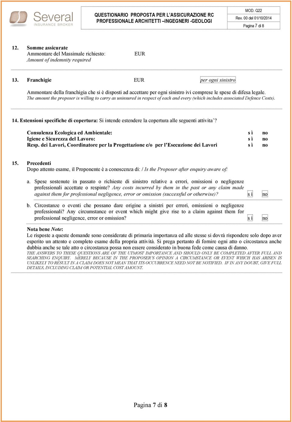 sinistro ivi comprese le spese di difesa legale. The amount the proposer is willing to carry as uninsured in respect of each and every (which includes associated Defence Costs). 14.