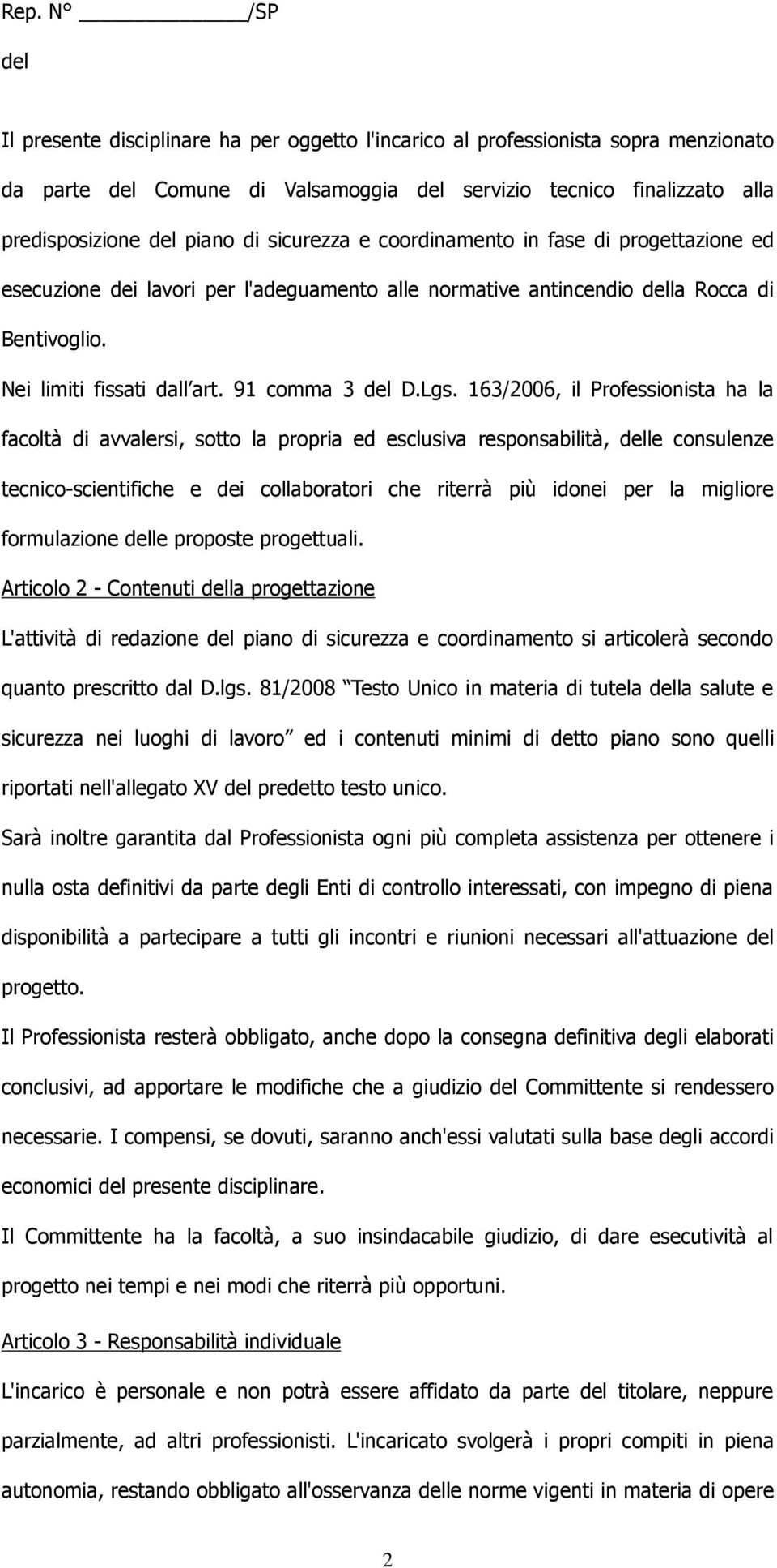 163/2006, il Professionista ha la facoltà di avvalersi, sotto la propria ed esclusiva responsabilità, le consulenze tecnico-scientifiche e dei collaboratori che riterrà più idonei per la migliore