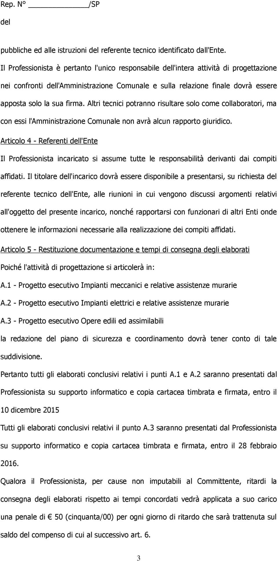 Altri tecnici potranno risultare solo come collaboratori, ma con essi l'amministrazione Comunale non avrà alcun rapporto giuridico.