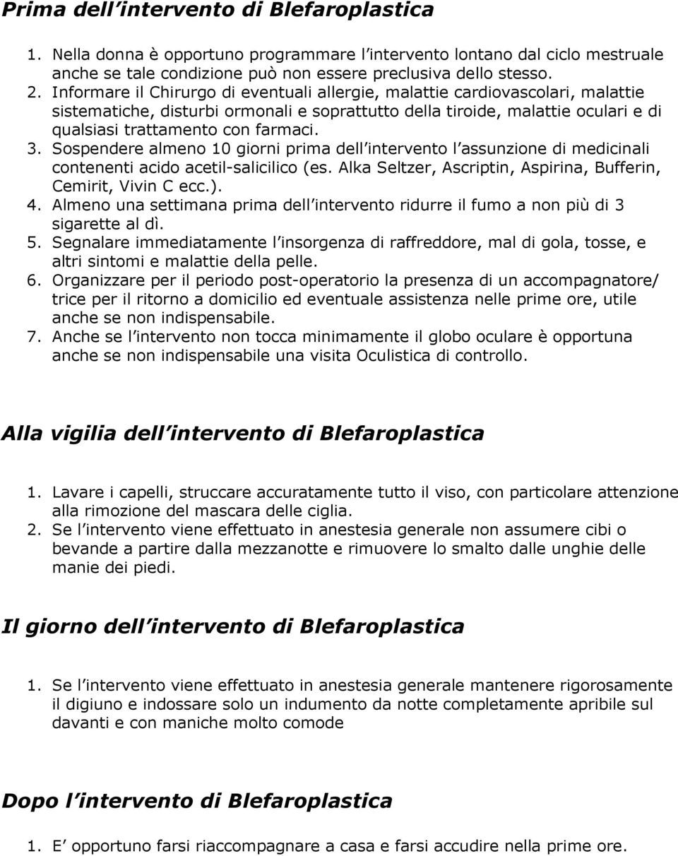 Sospendere almeno 10 giorni prima dell intervento l assunzione di medicinali contenenti acido acetil-salicilico (es. Alka Seltzer, Ascriptin, Aspirina, Bufferin, Cemirit, Vivin C ecc.). 4.