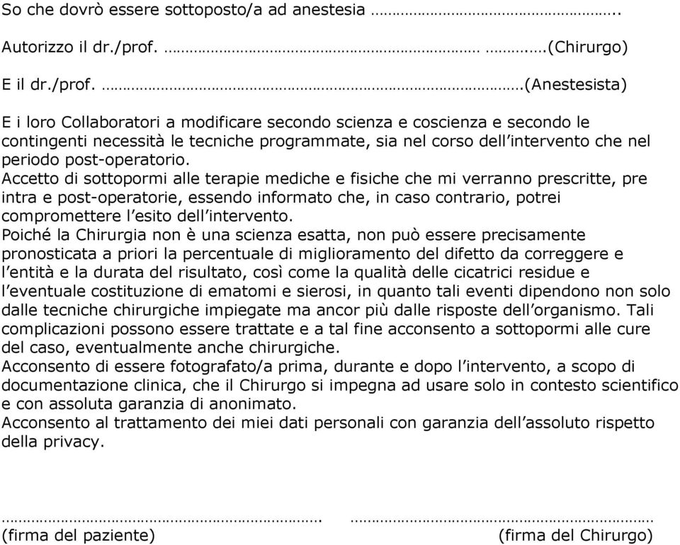 .(anestesista) E i loro Collaboratori a modificare secondo scienza e coscienza e secondo le contingenti necessità le tecniche programmate, sia nel corso dell intervento che nel periodo post-operatorio.