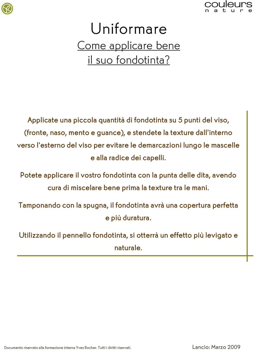 esterno del viso per evitare le demarcazioni lungo le mascelle e alla radice dei capelli.