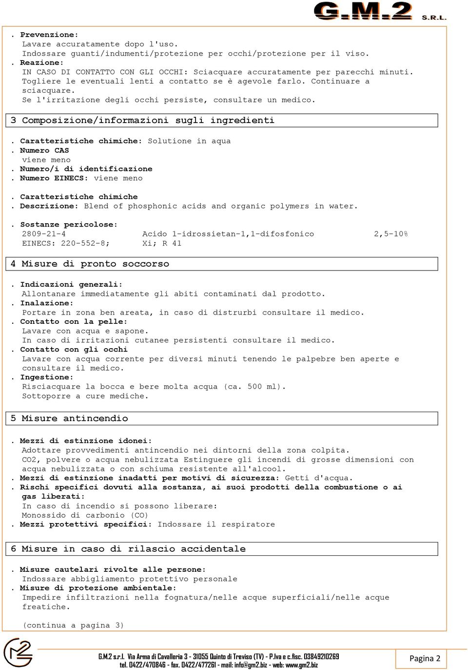 Se l'irritazione degli occhi persiste, consultare un medico. 3 Composizione/informazioni sugli ingredienti. Caratteristiche chimiche: Solutione in aqua. Numero CAS viene meno.