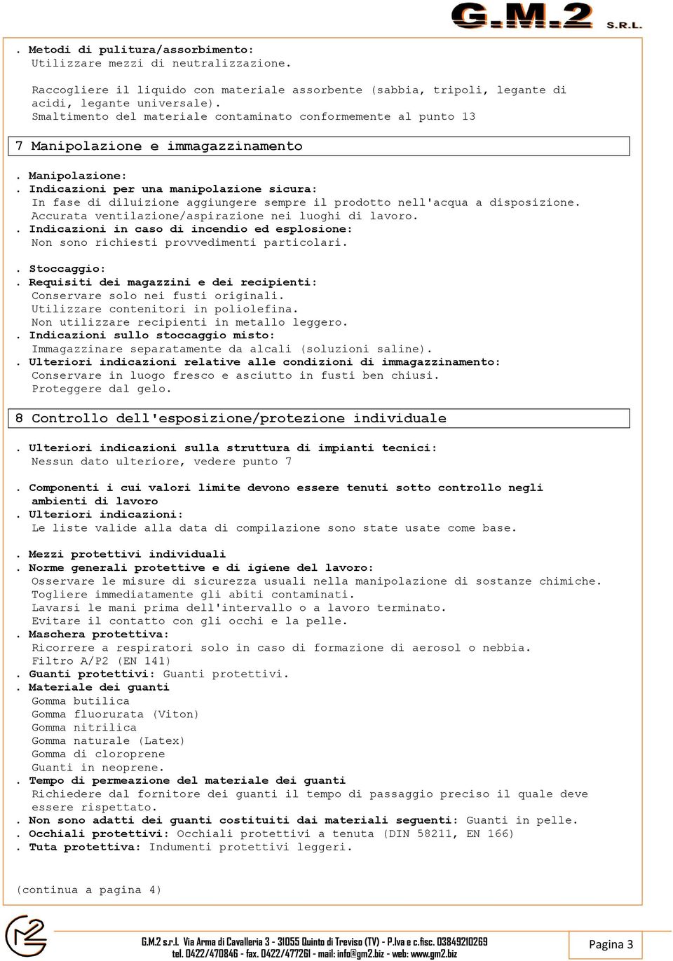 Indicazioni per una manipolazione sicura: In fase di diluizione aggiungere sempre il prodotto nell'acqua a disposizione. Accurata ventilazione/aspirazione nei luoghi di lavoro.