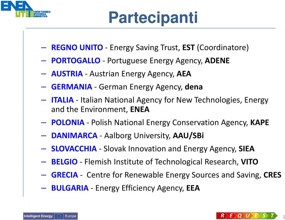 National Energy Conservation Agency, KAPE DANIMARCA Aalborg University, AAU/SBi SLOVACCHIA Slovak Innovation and Energy Agency, SIEA BELGIO