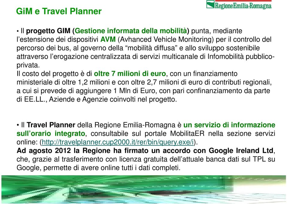 Il costo del progetto è di oltre 7 milioni di euro, con un finanziamento ministeriale di oltre 1,2 milioni e con oltre 2,7 milioni di euro di contributi regionali, a cui si prevede di aggiungere 1