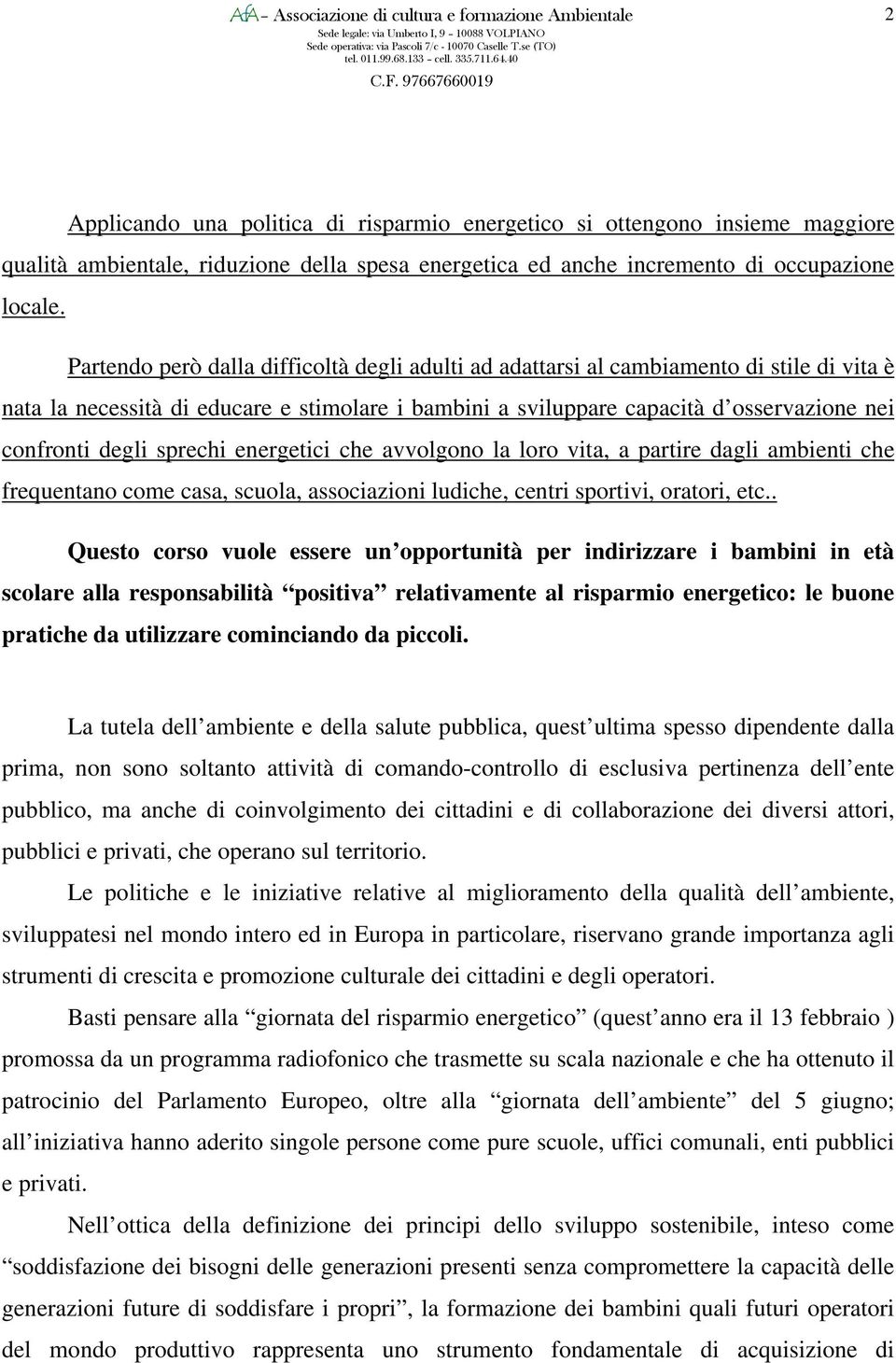 sprechi energetici che avvolgono la loro vita, a partire dagli ambienti che frequentano come casa, scuola, associazioni ludiche, centri sportivi, oratori, etc.