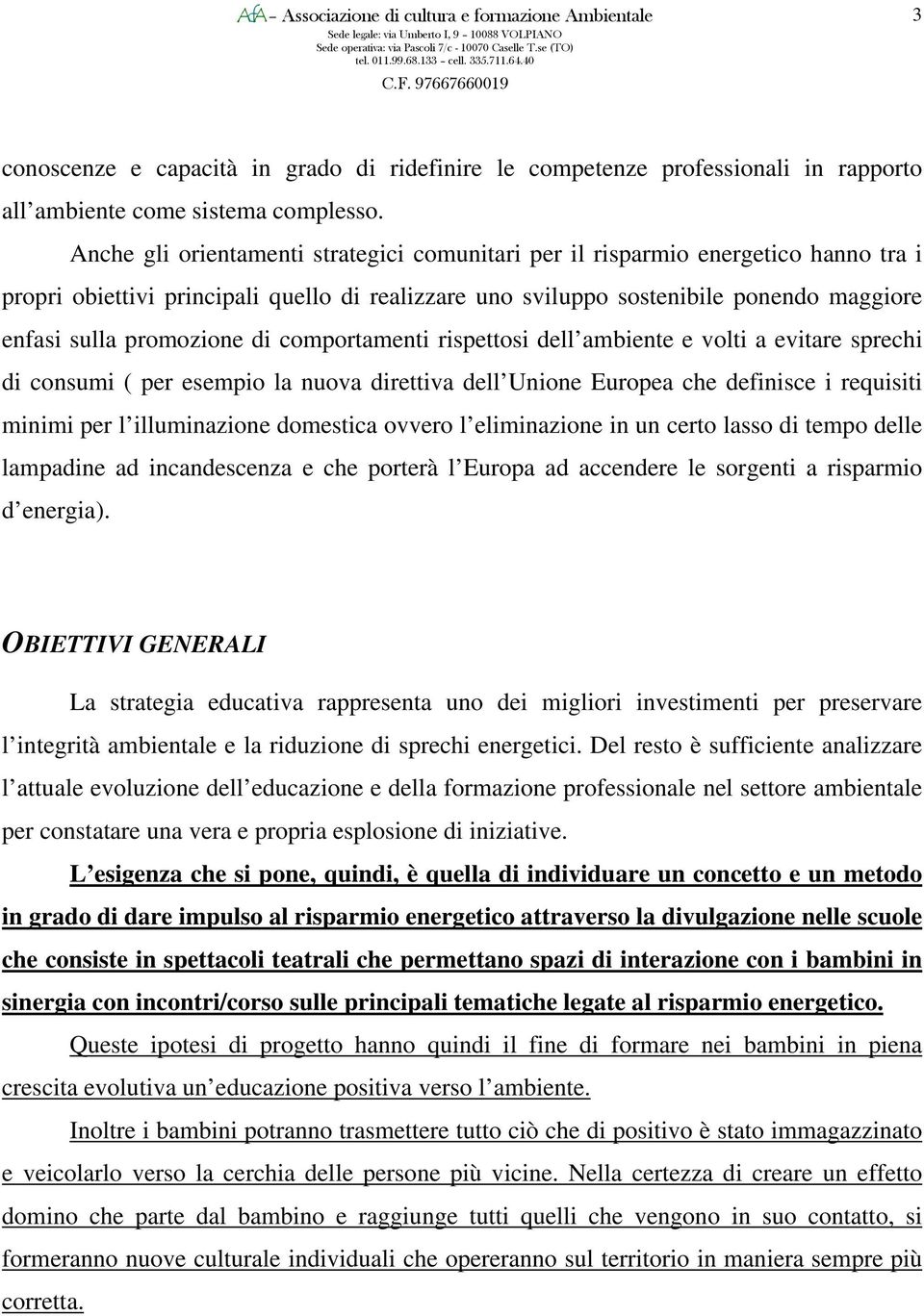 di comportamenti rispettosi dell ambiente e volti a evitare sprechi di consumi ( per esempio la nuova direttiva dell Unione Europea che definisce i requisiti minimi per l illuminazione domestica