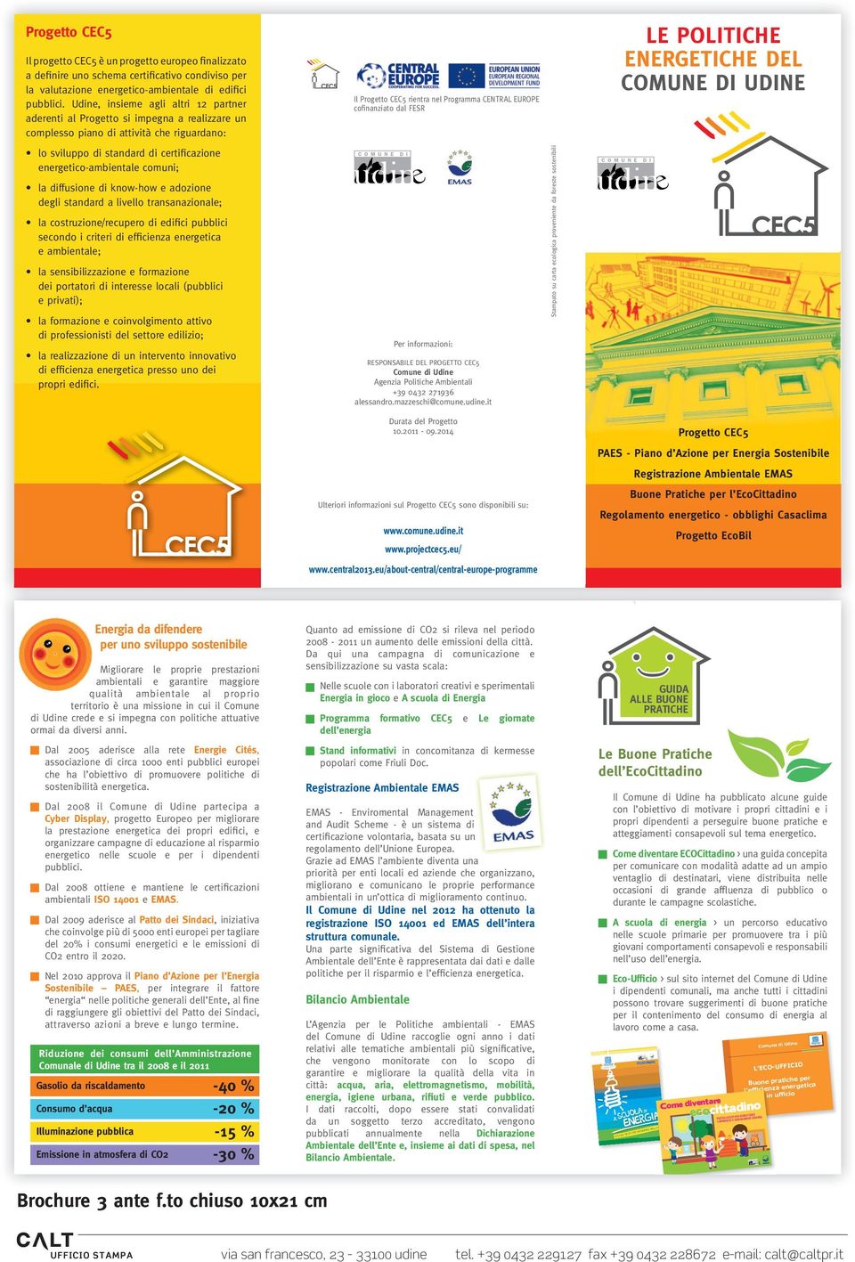 comuni; la diffusione di know-how e adozione degli standard a livello transanazionale; la costruzione/recupero di edifici pubblici secondo i criteri di efficienza energetica e ambientale; la