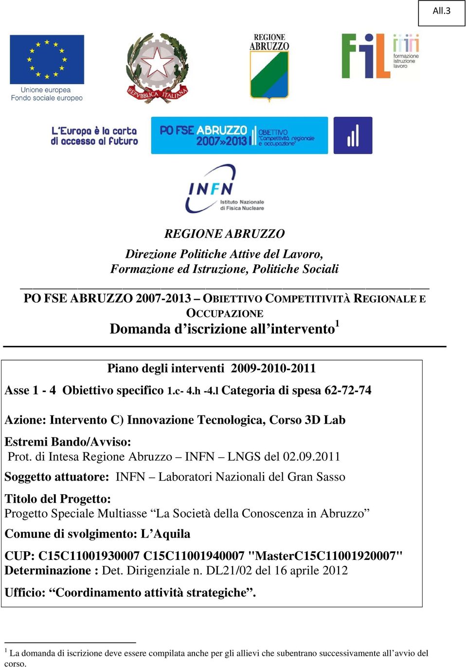l Categoria di spesa 62-72-74 Azione: Intervento C) Innovazione Tecnologica, Corso 3D Lab Estremi Bando/Avviso: Prot. di Intesa Regione Abruzzo INFN LNGS del 02.09.
