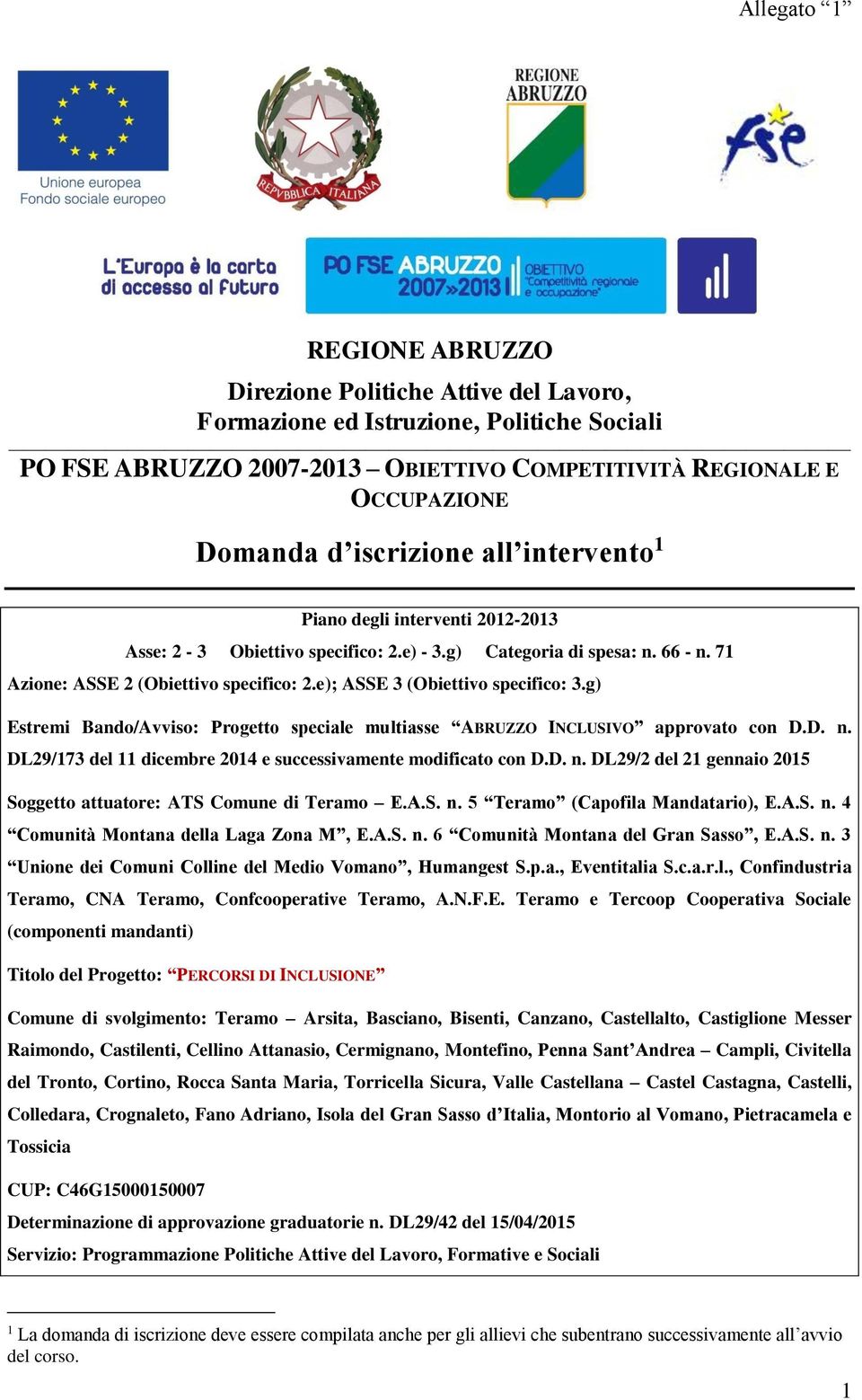 g) Estremi Bando/Avviso: Progetto speciale multiasse ABRUZZO INCLUSIVO approvato con D.D. n. DL29/173 del 11 dicembre 2014 e successivamente modificato con D.D. n. DL29/2 del 21 gennaio 2015 Soggetto attuatore: ATS Comune di Teramo E.