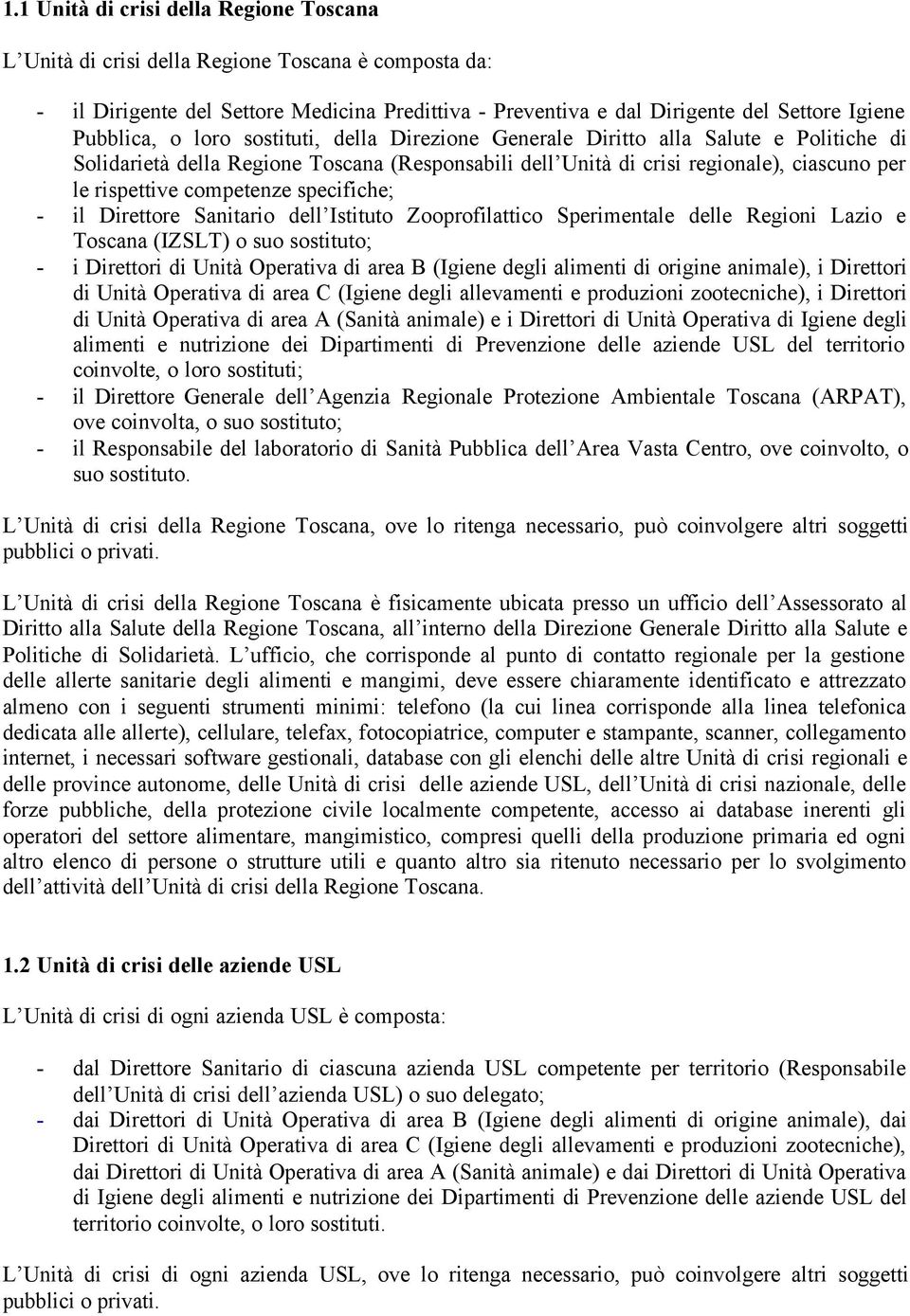 specifiche; - il Direttore Sanitario dell Istituto Zooprofilattico Sperimentale delle Regioni Lazio e Toscana (IZSLT) o suo sostituto; - i Direttori di Unità Operativa di area B (Igiene degli